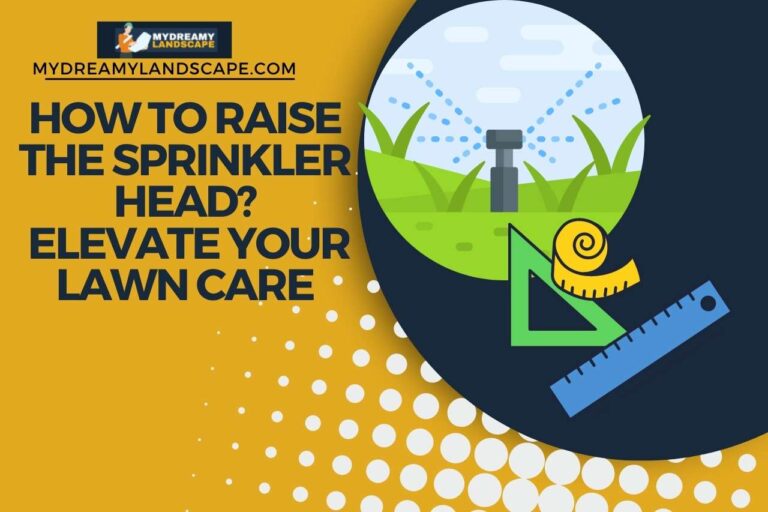 How To Raise The Sprinkler Head? Elevate Your Lawn Care